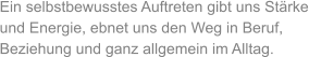 Ein selbstbewusstes Auftreten gibt uns Stärke und Energie, ebnet uns den Weg in Beruf, Beziehung und ganz allgemein im Alltag.