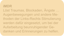 iMDR Löst Traumas, Blockaden, Ängste … Augenbewegungen und andere Me- thoden der Links-Rechts Stimulierung werden dafür eingesetzt, um bei der Aufarbeitung beunruhigender Ge- danken und Erinnerungen zu helfen.